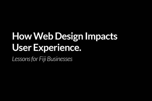 How Web Design Impacts User Experience. Lessons for Fiji Businesses