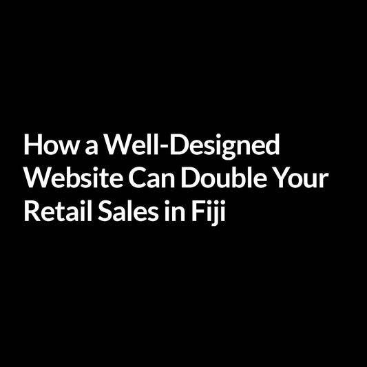 How a Well-Designed Website Can Double Your Retail Sales in Fiji