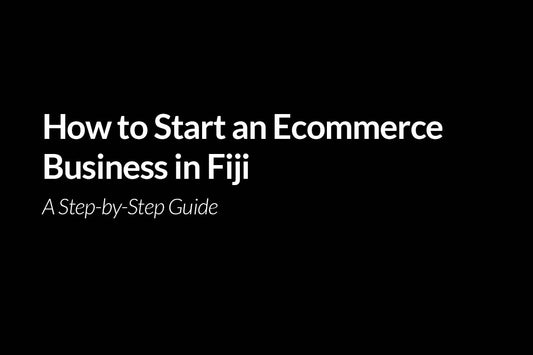 How to Start an Ecommerce Business in Fiji. A Step-by-Step Guide