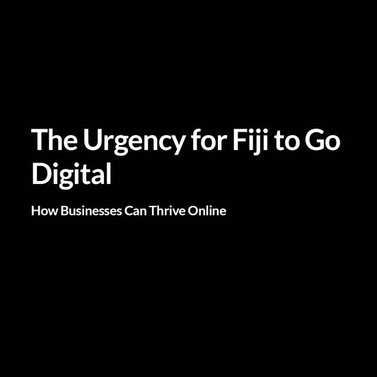 The Urgency for Fiji to Go Digital: How Businesses Can Thrive Online