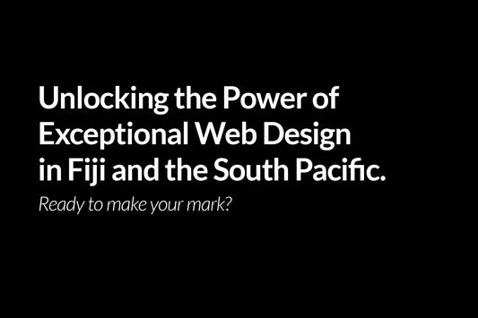 Unlocking the Power of Exceptional Web Design in Fiji and the South Pacific.