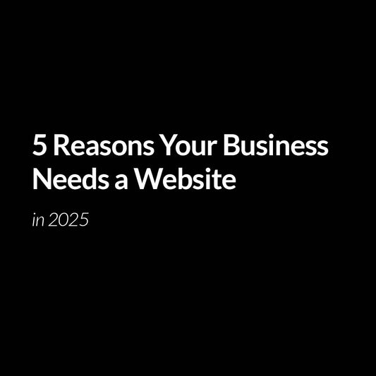 5 Reasons Your Business Needs a Website in 2025